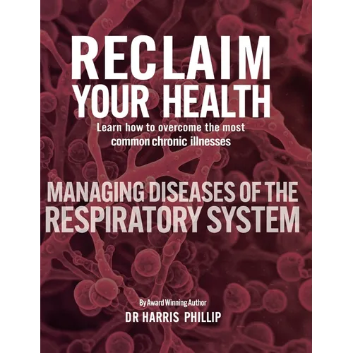 Reclaim Your Health - Managing Diseases of the Respiratory System: Learn how to overcome the most common chronic illnesses