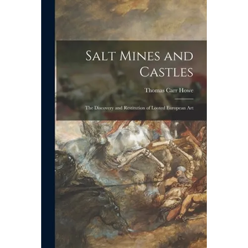 Salt Mines and Castles; the Discovery and Restitution of Looted European Art