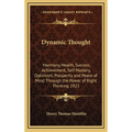 Dynamic Thought: Harmony, Health, Success, Achievement, Self Mastery, Optimism, Prosperity and Peace of Mind Through the Power of Right Thinking 1923
