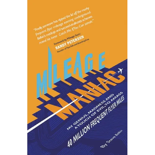 Mileage Maniac: My Genius, Madness and a Touch Of Evil To Amass 40 Million Frequent Flyer Miles