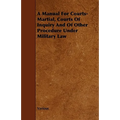 A Manual for Courts-Martial, Courts of Inquiry and of Other Procedure Under Military Law