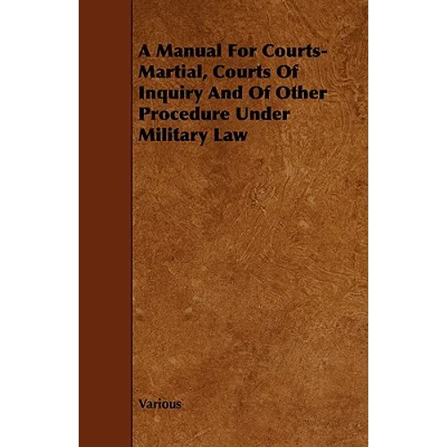 A Manual for Courts-Martial, Courts of Inquiry and of Other Procedure Under Military Law