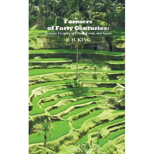 Farmers of Forty Centuries: Permanent Organic Farming in China, Korea, and Japan