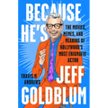 Because He's Jeff Goldblum: The Movies, Memes, and Meaning of Hollywood's Most Enigmatic Actor