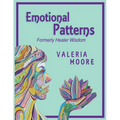 Emotional Patterns: Fears, Emotional States and Created Patterns (Beliefs) by Disease, Disorder and Trauma Formerly Healer Wisdom Revision 1