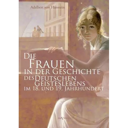 Die Frauen in der Geschichte des deutschen Geisteslebens des 18. und 19. Jahrhunderts