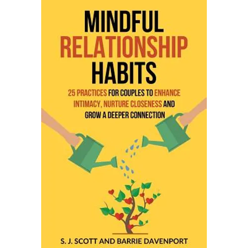 Mindful Relationship Habits: 25 Practices for Couples to Enhance Intimacy, Nurture Closeness, and Grow a Deeper Connection