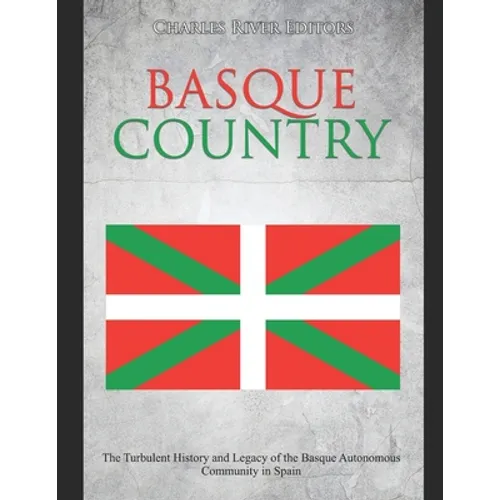 Basque Country: The Turbulent History and Legacy of the Basque Autonomous Community in Spain