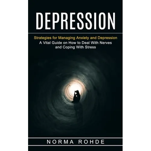 Depression: Strategies for Managing Anxiety and Depression (A Vital Guide on How to Deal With Nerves and Coping With Stress)