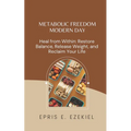 Metabolic Freedom MODERN DAY: Heal from Within: Restore Balance, Release Weight, and Reclaim Your Life