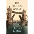 The Political Works of Daniel Defoe: Including The True-Born Englishman, An Essay upon Projects, The Complete English Tradesman & The Biography of the