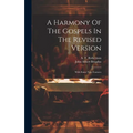 A Harmony Of The Gospels In The Revised Version: With Some New Features