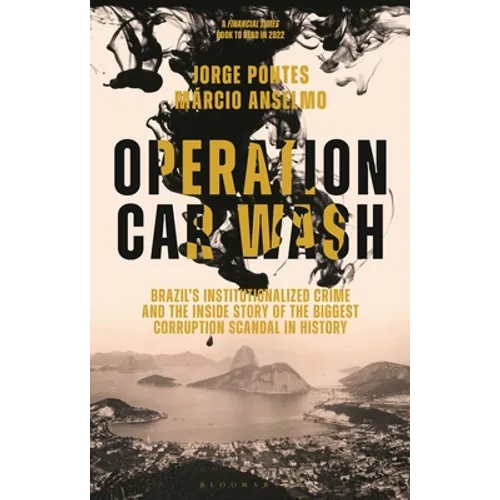 Operation Car Wash: Brazil's Institutionalized Crime and the Inside Story of the Biggest Corruption Scandal in History