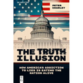 The Truth Illusion: How America's Addiction to Lies Is Eating the Nation Alive