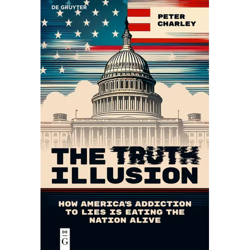 The Truth Illusion: How America's Addiction to Lies Is Eating the Nation Alive