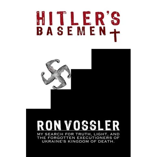 Hitler's Basement: My Search For Truth, Light, And The Forgotten Executioners Of Ukraine's Kingdom Of Death