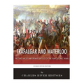 Trafalgar and Waterloo: The Two Most Important Battles of the Napoleonic Wars
