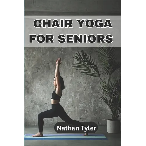 Chair Yoga for Seniors: Embrace Fitness, Flexibility, and Serenity at Any Age