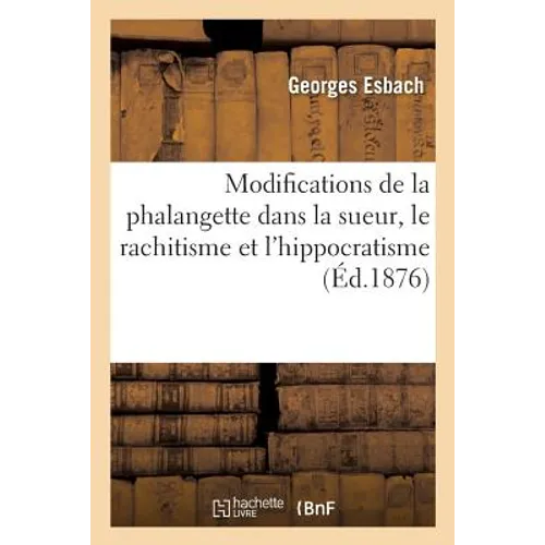 Modifications de la Phalangette Dans La Sueur, Le Rachitisme Et l'Hippocratisme