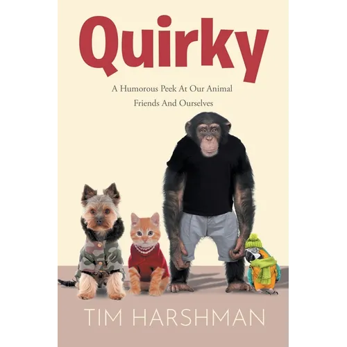 Quirky: A Humourous Peek At Our Animal Friends And Ourselves