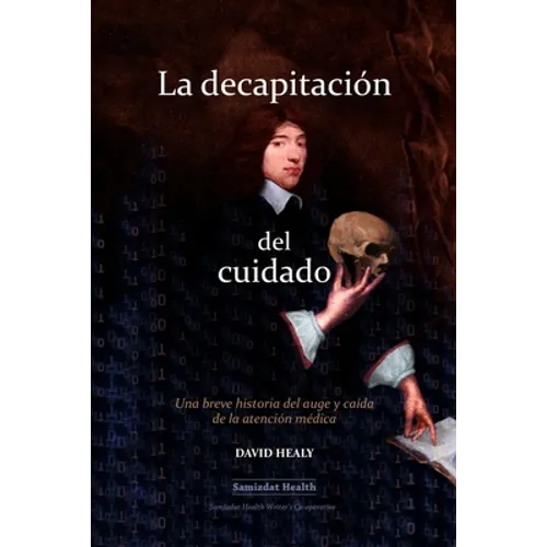 La decapitación del cuidado: Una breve historia del auge y caída de la atención médica
