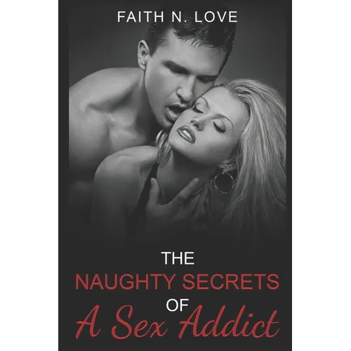 The Naughty Secrets Of A Sex Addict: Erotic Romance: The Forbidden Fantasies Collection #2