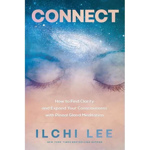 Connect: How to Find Clarity and Expand Your Consciousness with Pineal Gland Meditation