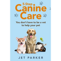 5-Step Canine Care: You Don't Have to be a Vet to Help Your Pet