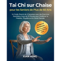 Tai Chi sur Chaise pour les Seniors de Plus de 60 Ans: Un Guide Illustré de 4 Semaines avec des Exercices Quotidiens Assis de 10 Minutes pour Améliore