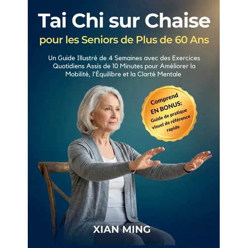 Tai Chi sur Chaise pour les Seniors de Plus de 60 Ans: Un Guide Illustré de 4 Semaines avec des Exercices Quotidiens Assis de 10 Minutes pour Améliore