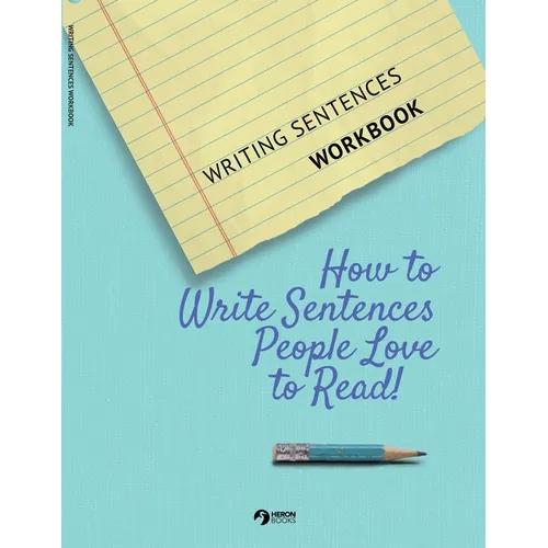 Writing Sentences Workbook: How to Write Sentences People Love to Read!