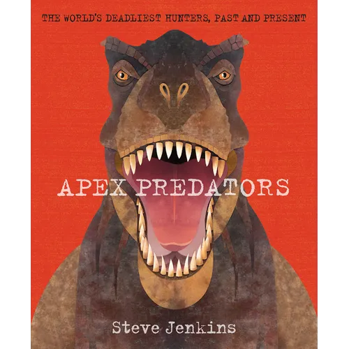 Apex Predators: The World's Deadliest Hunters, Past and Present