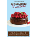 My Diabetic Dessert: A Collection of Easy & Delicious Diabetic Desserts