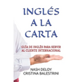 Inglés a la Carta: Guía de Inglés Para Servir Al Cliente Internacional