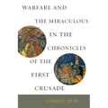 Warfare and the Miraculous in the Chronicles of the First Crusade