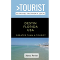 Greater Than a Tourist- Destin Florida USA: 50 Travel Tips from a Local