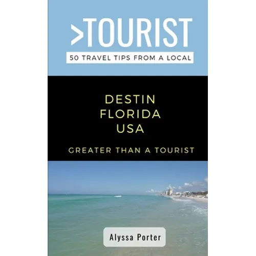 Greater Than a Tourist- Destin Florida USA: 50 Travel Tips from a Local