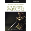 Amazing Exploits of the Left Handed Warrior Series Book One: Book One of the Left Handed Warriors Series