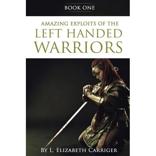 Amazing Exploits of the Left Handed Warrior Series Book One: Book One of the Left Handed Warriors Series