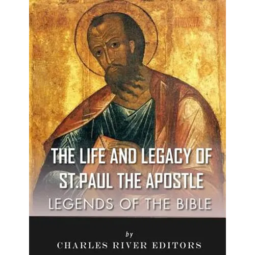 Legends of the Bible: The Life and Legacy of St. Paul the Apostle