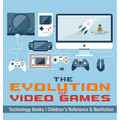 The Evolution of Video Games - Technology Books Children's Reference & Nonfiction