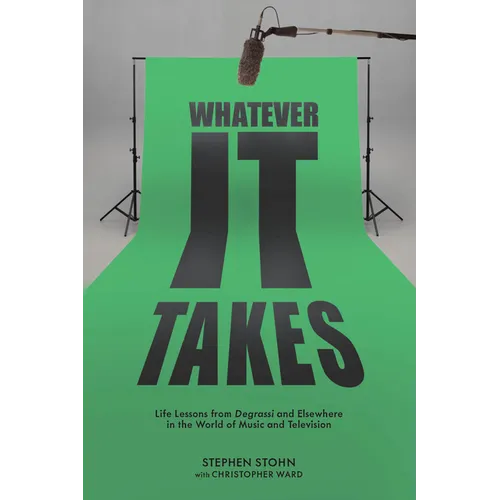 Whatever It Takes: Life Lessons from Degrassi and Elsewhere in the World of Music and Television