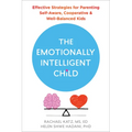 The Emotionally Intelligent Child: Effective Strategies for Parenting Self-Aware, Cooperative, and Well-Balanced Kids