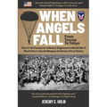 When Angels Fall: From Toccoa to Tokyo: The 511th Parachute Infantry Regiment in World War II MacArthur's Secret Weapon & Heroes of Los Baños