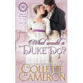 What Would a Duke Do?: A Sensual Marriage of Convenience Regency Historical Romance Adventure