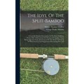 The Idyl Of The Split-bamboo: A Carefully Detailed Description Of The Rod's Building, Prefaced By A Dissertation On The Joys Of Angling, There Being