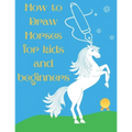 How to Draw Horses and Ponies for Kids and Beginners: An Easy STEP-BY-STEP Guide to Drawing Horses and Ponies for Kids With A New Method - horse gifts