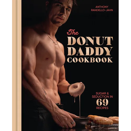 The Donut Daddy Cookbook: Sugar & Seduction in 69 Recipes [A Dessert Cookbook]