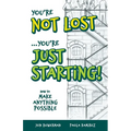 You're Not Lost...You're Just Starting!: How to Make Anything Possible