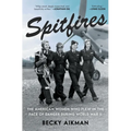 Spitfires: The American Women Who Flew in the Face of Danger During World War II